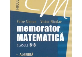 Memorator Matematica, clasele 5-8. Algebra, Geometrie plana, Geometrie in spatiu - Victor Nicolae, Petre Simion