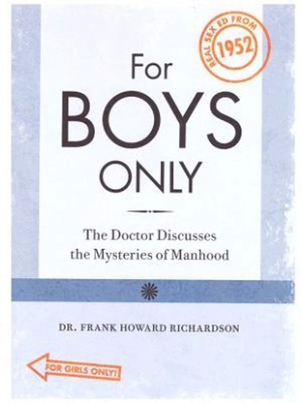 For Boys - For Girls Only. The Doctor Discusses the Mysteries of Manhood - Womanhood Real Sex Education from 1952 - Frank Howard Richardson
