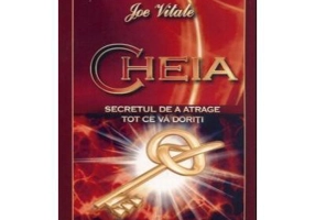 Cheia. Secretul de a atrage tot ce va doriti - Joe Vitale