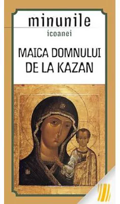 Minunile icoanei Maica Domnului de la Kazan. Traducere de Gheorghita Ciocioi