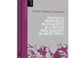 Protectia produsului de conceptie si a fatului prin mijloace de drept penal - Maria Casandra Dornauer