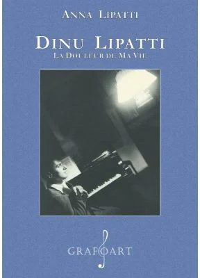 Dinu Lipatti. La douleur de ma vie - Anna Lipatti
