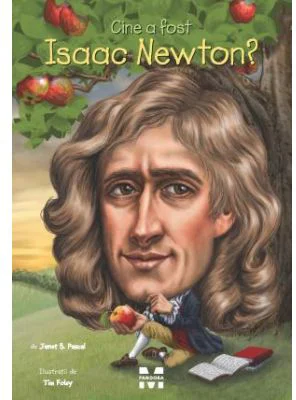 Cine a fost Isaac Newton? - Janet B. Pascal, ilustratii de Tim Foley