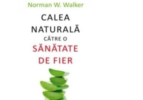 Calea naturala catre o sanatate de fier - Norman W. Walker