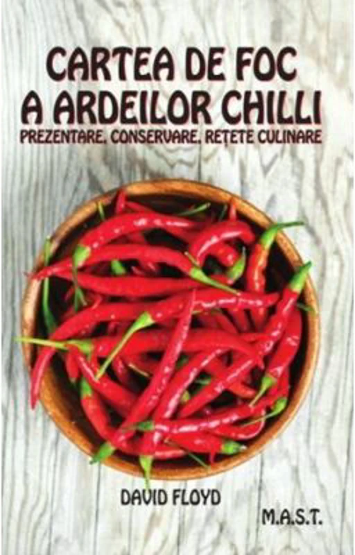 Cartea de foc a ardeilor chilli. Prezentare, conservare, retete culinare - David Floyd