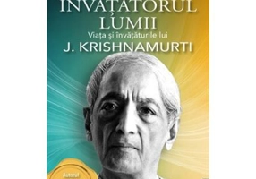 Invatatorul lumii. Viata si invataturile lui J. Krishnamurti - R. E. Mark Lee