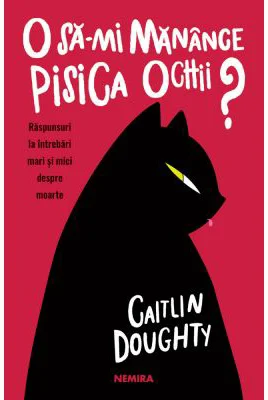 O sa-mi manance pisica ochii? Raspunsuri la intrebari mari si mici despre moarte