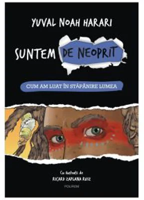 Suntem de neoprit. Cum am luat in stapanire lumea - Yuval Noah Harari