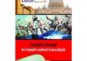Cruciadele si Vaticanul – de la legendele cavaleresti la epoca digitala - Vladimir Duca