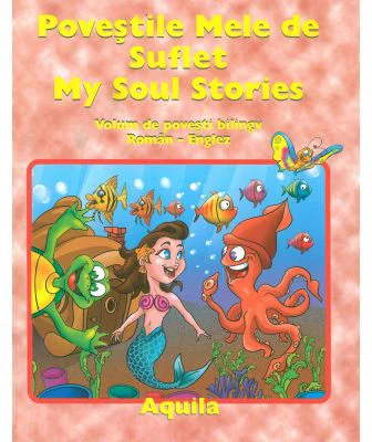 Povestile Mele de Suflet / My Soul Stories. Volum de povesti bilingv Roman-Englez