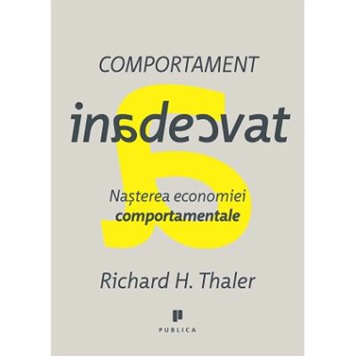 Comportament inadecvat. Nasterea economiei comportamentale - Richard H. Thaler