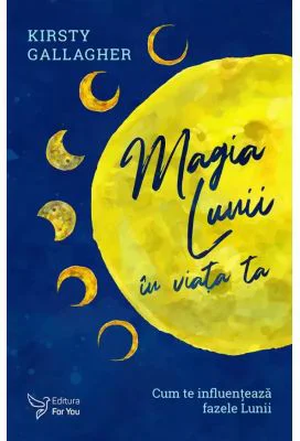 Magia Lunii in viata ta. Cum te influenteaza fazele Lunii - Kirsty Gallagher