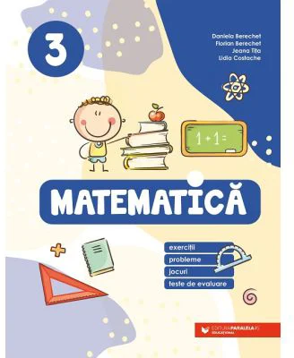 Matematica. Exercitii, probleme, jocuri, teste de evaluare. Clasa a 3-a - Daniela Berechet