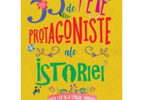 33 de fete protagoniste ale istoriei. Viata lor de-a lungul timpului