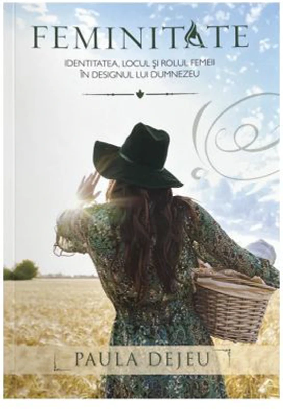 Feminitate. Identitatea, locul si rolul femeii in designul lui Dumnezeu - Paula Dejeu