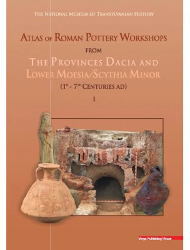 Atlas of roman pottery workshops from the provinces Dacia and lower Moesia/Scythia minor (1st – 7th centuries ad)