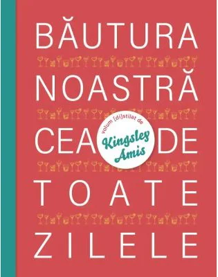 Bautura noastra cea de toate zilele - Kingsley Amis
