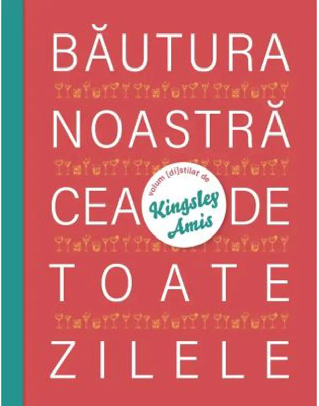 Bautura noastra cea de toate zilele - Kingsley Amis