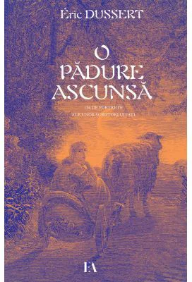 O padure ascunsa. 156 de portrete ale unor scriitori uitati