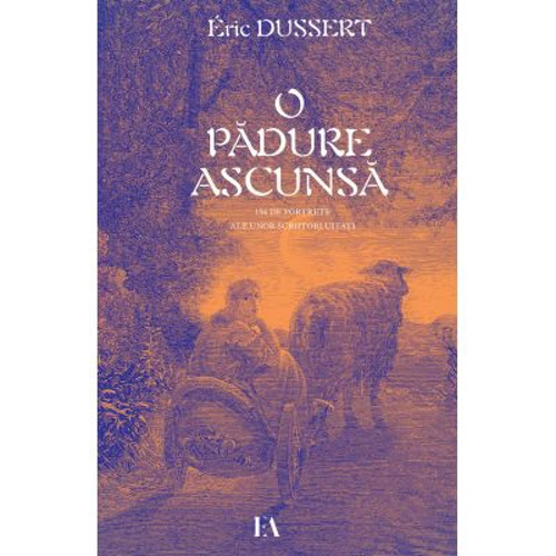 O padure ascunsa. 156 de portrete ale unor scriitori uitati