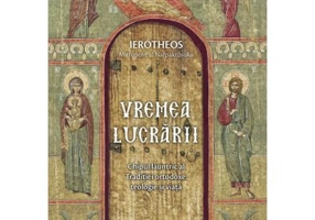 Vremea lucrarii. Chipul launtric al Traditiei ortodoxe: teologie si viata - mitrop. Ierotheos Vlachos