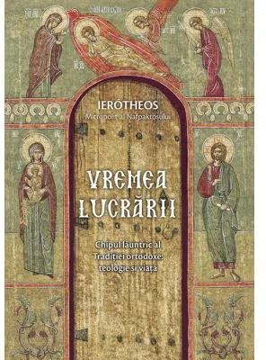 Vremea lucrarii. Chipul launtric al Traditiei ortodoxe: teologie si viata - mitrop. Ierotheos Vlachos