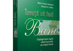 INVATA SA FACI BANI. Castiga bani rapid cand lucrurile se misca incet - Mark Victor Hansen