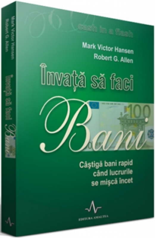 INVATA SA FACI BANI. Castiga bani rapid cand lucrurile se misca incet - Mark Victor Hansen