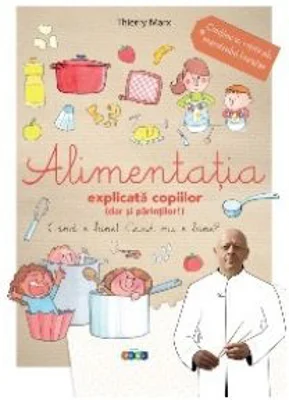 Alimentatia explicata copiilor (dar si parintilor!) - Thierry Marx