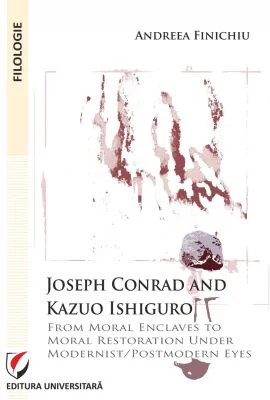 Joseph Conrad and Kazuo Ishiguro. From moral enclaves to moral restoration under modernist/postmodern eyes - Andreea Finichiu
