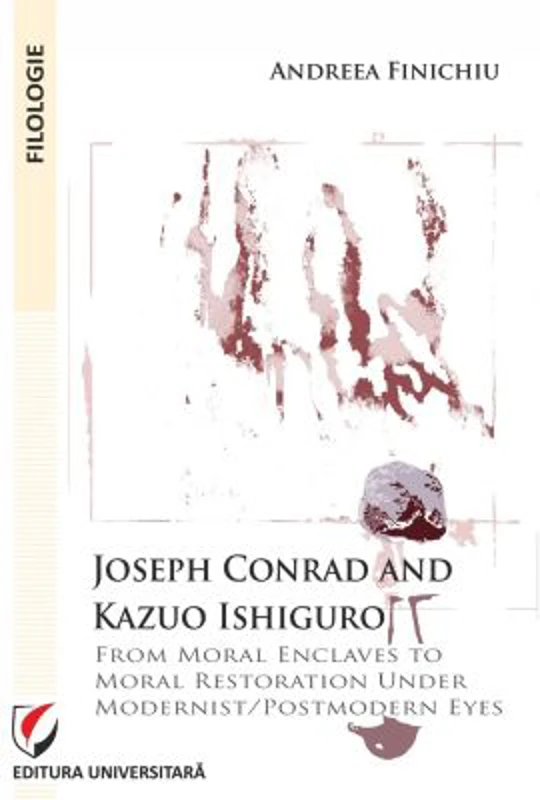 Joseph Conrad and Kazuo Ishiguro. From moral enclaves to moral restoration under modernist/postmodern eyes - Andreea Finichiu