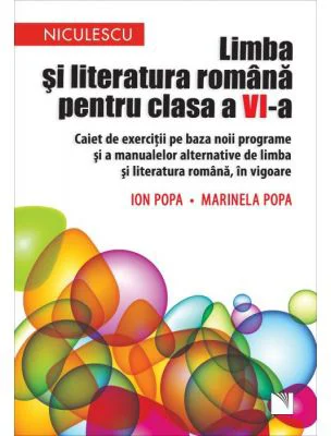 Limba si literatura romana pentru clasa a 6-a. Caiet de exercitii pe baza noii programe si a manualelor alternative de limba si literatura romana, in