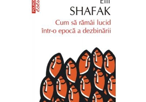Cum sa ramai lucid intr-o epoca a dezbinarii - Elif Shafak