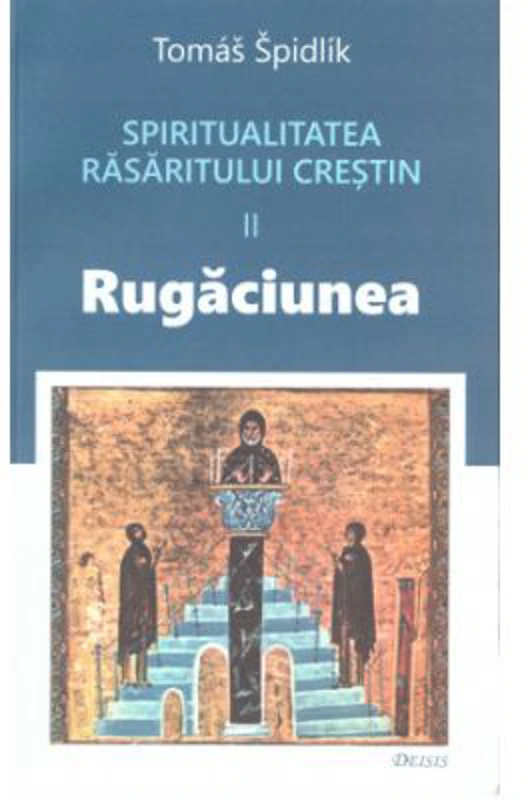 Spiritualitatea Rasaritului crestin. 2 Rugaciunea - Tomas Spidlik