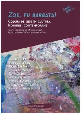 Zoe, fii barbata! Coduri de gen in cultura Romaniei contemporane - Mihaela URSA, Daiana GARDAN