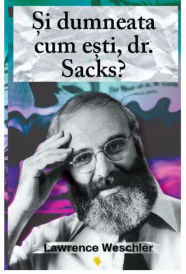 Si dumneata cum esti, dr. Sacks? - Lawrence Weschler