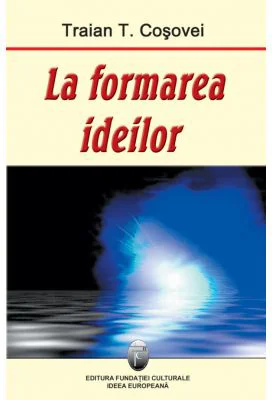 La formarea ideilor - Traian T. Cosovei
