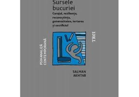 Sursele bucuriei. Curajul, rezilienta, recunostinta, generozitatea, iertarea si sacrificiul - Salman Akhtar