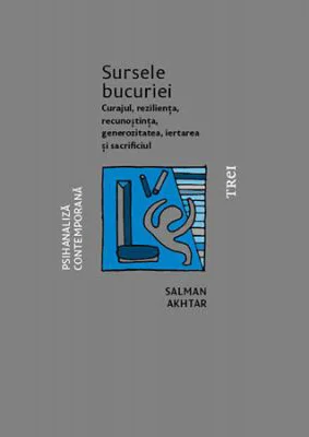 Sursele bucuriei. Curajul, rezilienta, recunostinta, generozitatea, iertarea si sacrificiul - Salman Akhtar