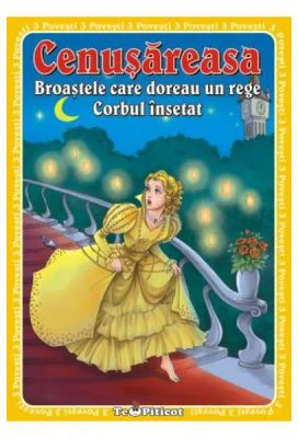3 Povesti: Cenusareasa. Broastele care doreau un rege. Corbul insetat