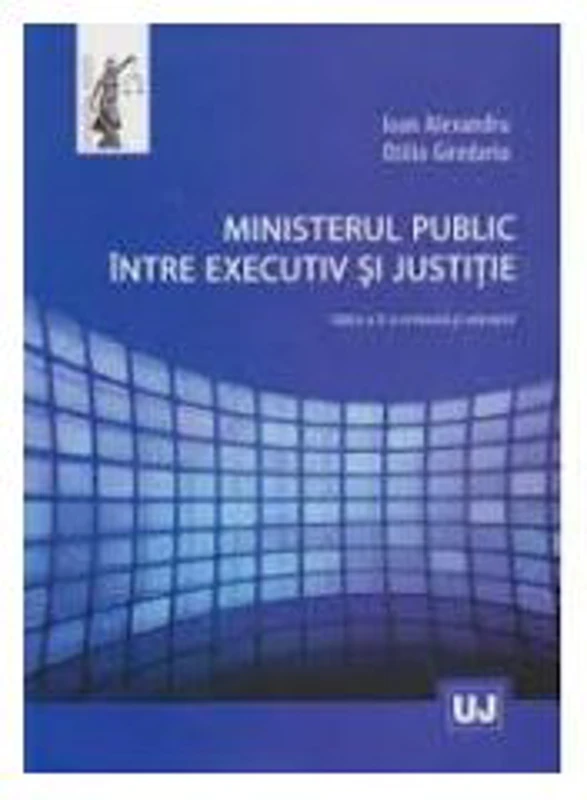Ministerul public intre executiv si justitie - Ioan Alexandru, Otilia Giredariu