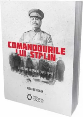 Comandourile lui Stalin. Partizanii ucraineni (1941-1944)