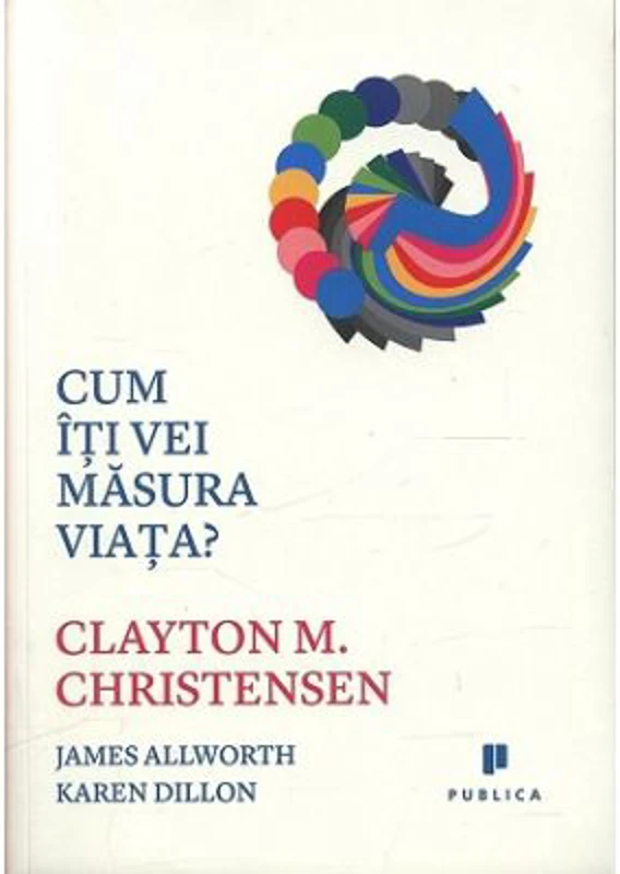 Cum iti vei masura viata? - Clayton M. Christensen