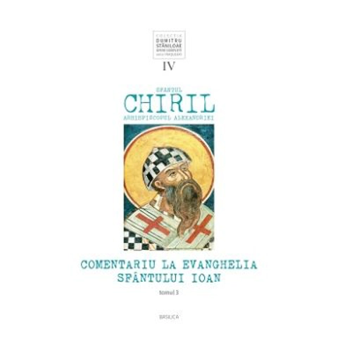 Comentariu la Evanghelia Sfantului Ioan, volumul 4, tom 3 - Sfantul Chiril, Arhiepiscopul Alexandriei