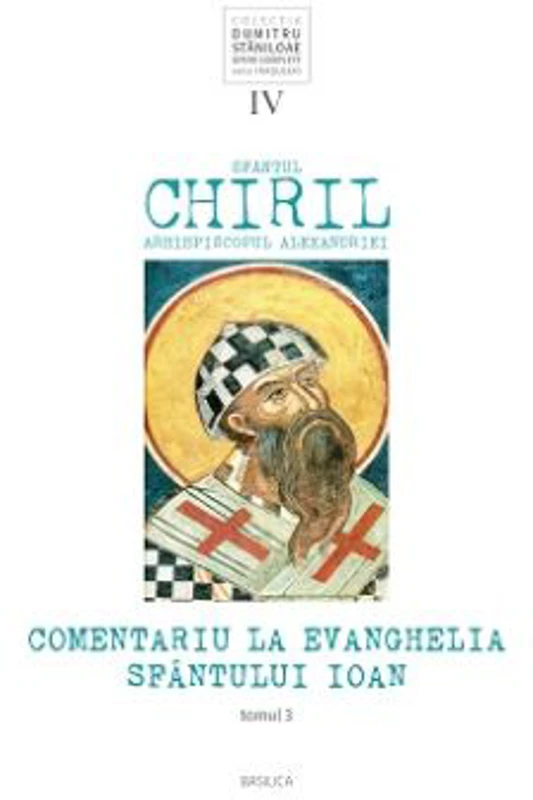 Comentariu la Evanghelia Sfantului Ioan, volumul 4, tom 3 - Sfantul Chiril, Arhiepiscopul Alexandriei