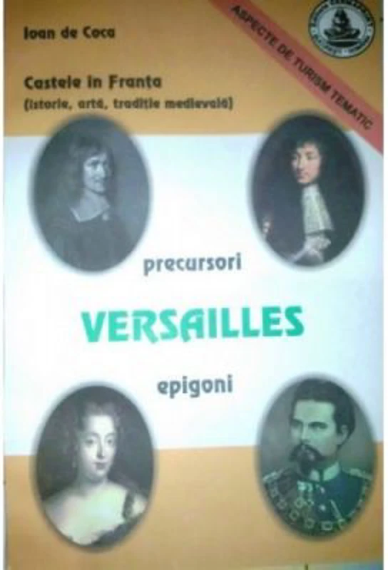 Castele in Franta. Istorie, arta, traditie medievala. Versailles - Ioan de Coca