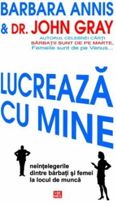 Lucreaza cu mine. Neintelegerile dintre barbati si femei la locul de munca - Barbara Annis, Dr. John Gray