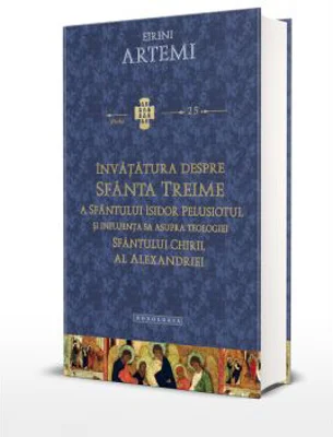 Invatatura despre Sfanta Treime a Sfantului Isidor Pelusiotul si influenta sa asupra Teologiei Sfantului Chiril al Alexandriei - Eirini Artemi