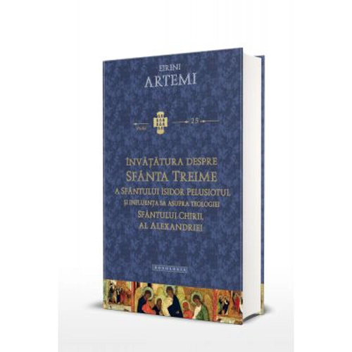 Invatatura despre Sfanta Treime a Sfantului Isidor Pelusiotul si influenta sa asupra Teologiei Sfantului Chiril al Alexandriei - Eirini Artemi