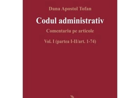 Codul administrativ. Comentariu pe articole. Vol. I (partea I-II/art. 1-74) - Dana Apostol Tofan